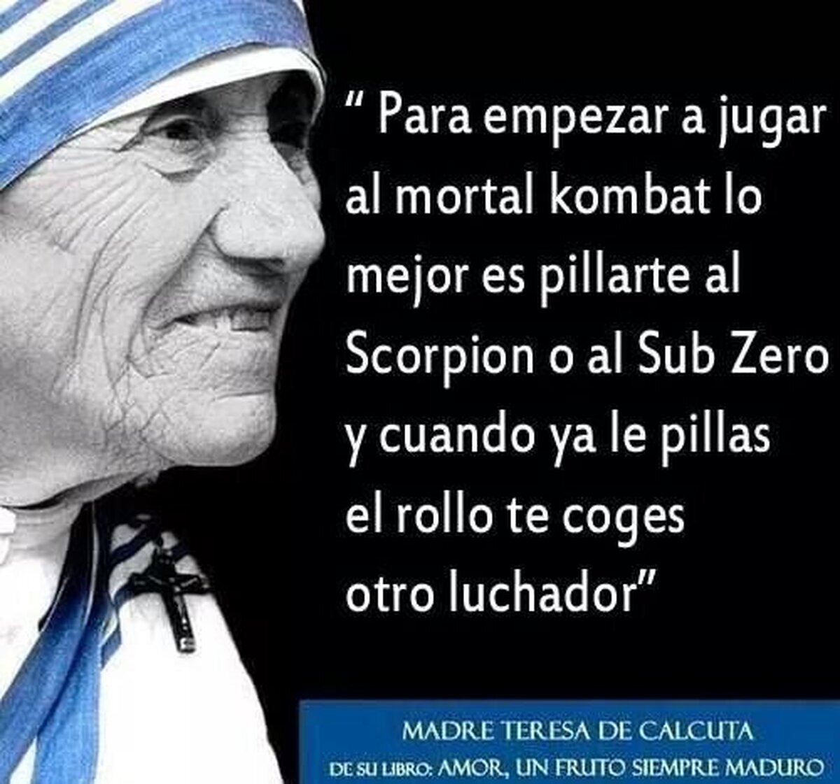 Haz caso a Madre Teresa que ella es muy sabia