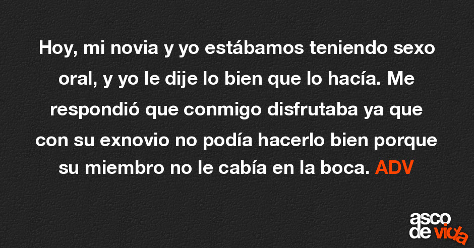 Asco De Vida Hoy Mi Novia Y Yo Estábamos Teniendo Sexo Oral Y Yo Le Dije Lo Bien Que Lo 1632