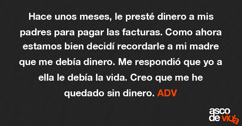 Asco De Vida Hace Unos Meses Le Presté Dinero A Mis Padres Para Pagar Las Facturas Como 