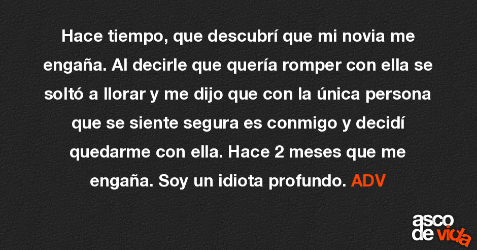 Hace tiempo, que descubrí que mi novia me engaña. Al decirle que que... Hace tiempo, que descubrí que mi novia me engaña. Al decirle que que...