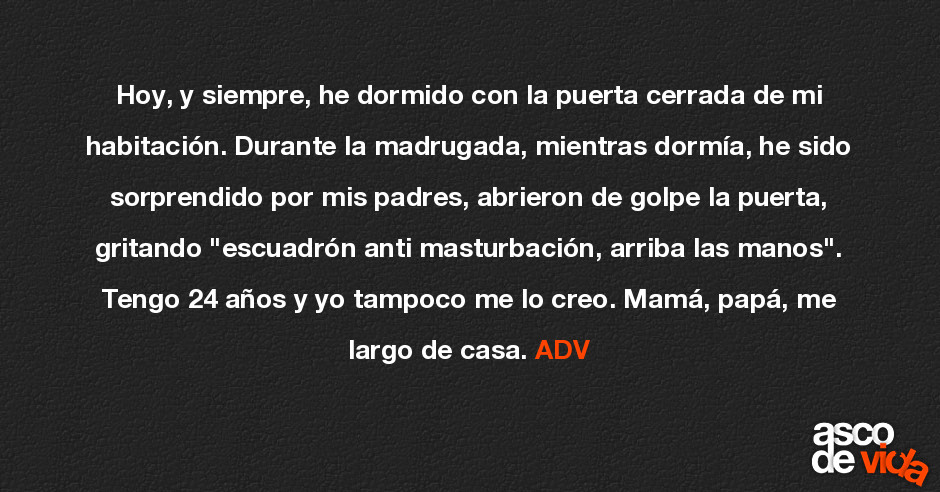 Asco de Vida / Hoy, y siempre, he dormido con la puerta cerrada de mi