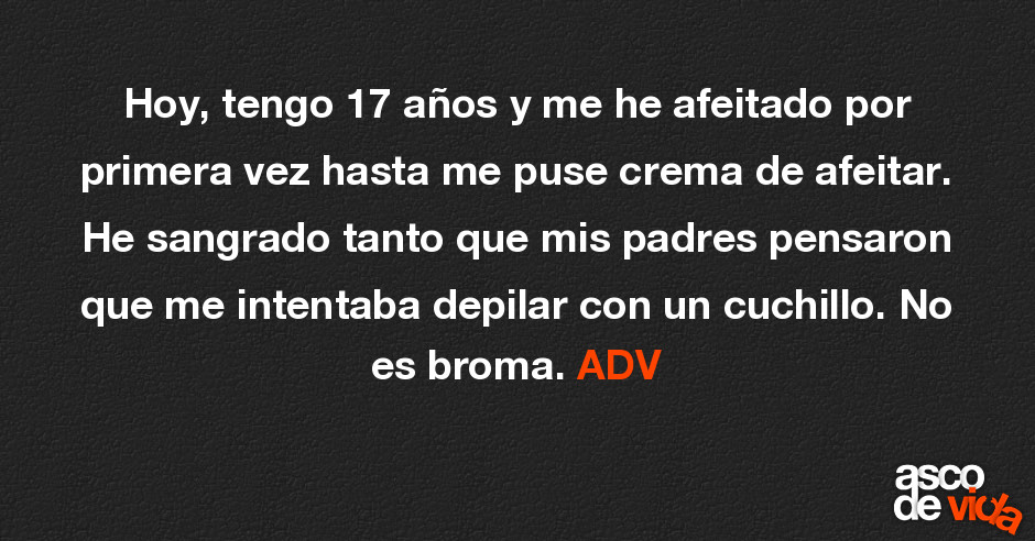 Hoy Tengo 17 Anos Y Me He Afeitado Por Primera Vez Hasta Me Puse Cre