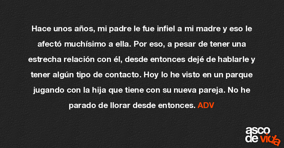 Hace unos años, mi padre le fue infiel a mi madre y eso le afectó mu...