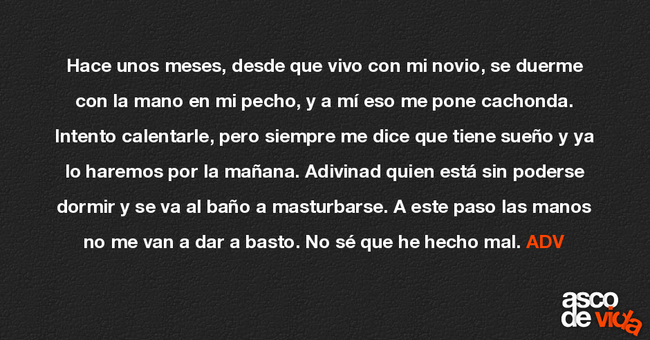 Hace unos meses, desde que vivo con mi novio, se duerme con la mano en... Hace unos meses, desde que vivo con mi novio, se duerme con la mano en...
