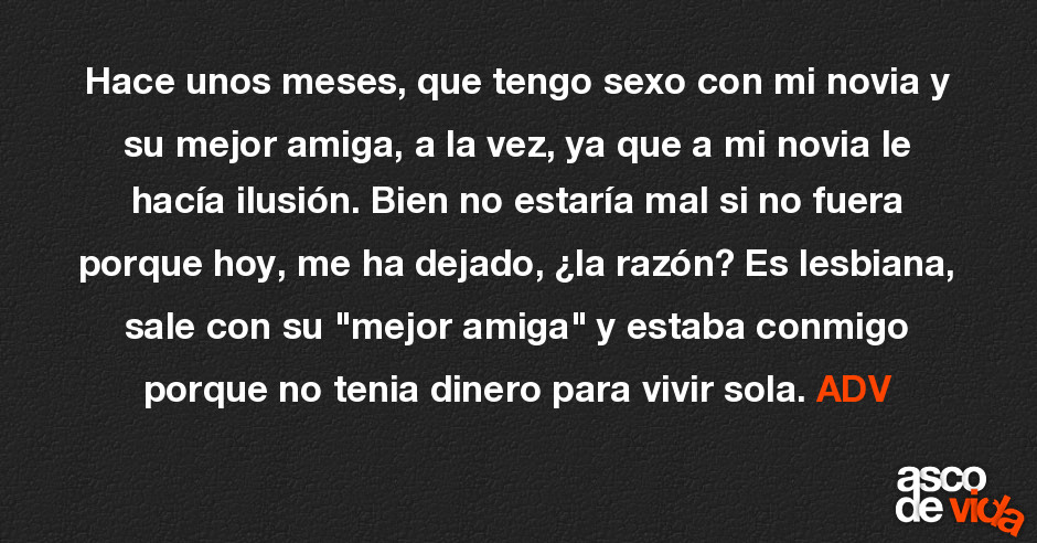 Asco De Vida Hace Unos Meses Que Tengo Sexo Con Mi Novia Y Su Mejor Amiga A La Vez Ya Que A 