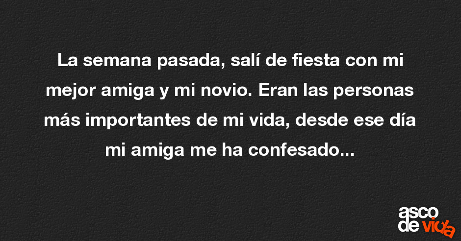 Asco de Vida / La semana pasada, salí de fiesta con mi mejor amiga y mi