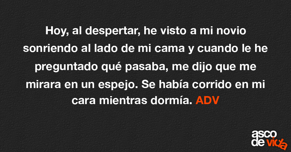 Asco de Vida / Hoy, al despertar, he visto a mi novio sonriendo al lado