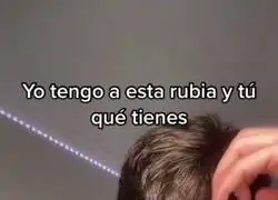 Yo tengo una rubia, &iquest;y t&uacute;?