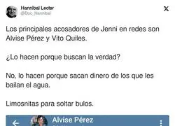 Los principales acosadores de Jenni en redes son Alvise P&eacute;rez y Vito Quiles.

&iquest;Lo hacen porque buscan la verdad?

No, lo hacen porque sacan dinero de los que les bailan el agua.

Limosnitas para soltar bulos., por @Doc_Hannibal