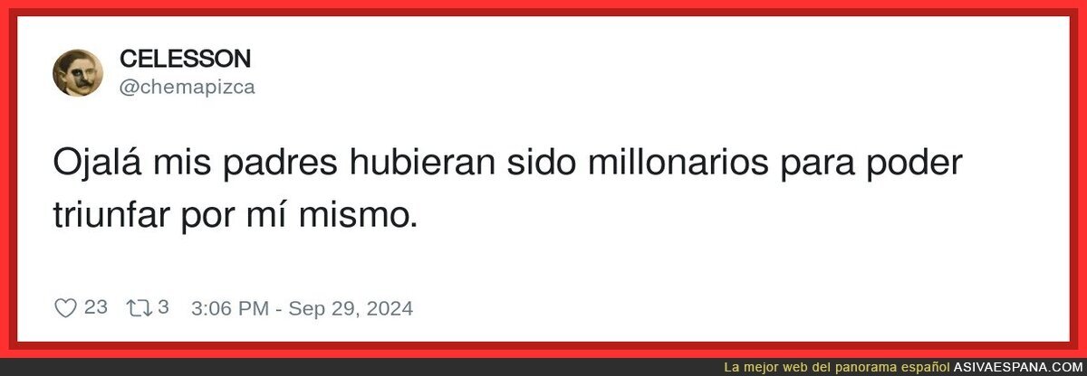 Y luego vender entrevistas en periódicos diciendo que te has hecho a ti mismo