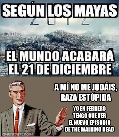 21 de diciembre,A mi no me jodas,fin del mundo,los mayas,the walking dead
