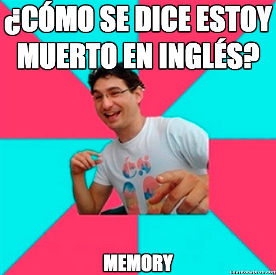 chiste malo,ingles,juego de palabras,me morí,memory,muerto