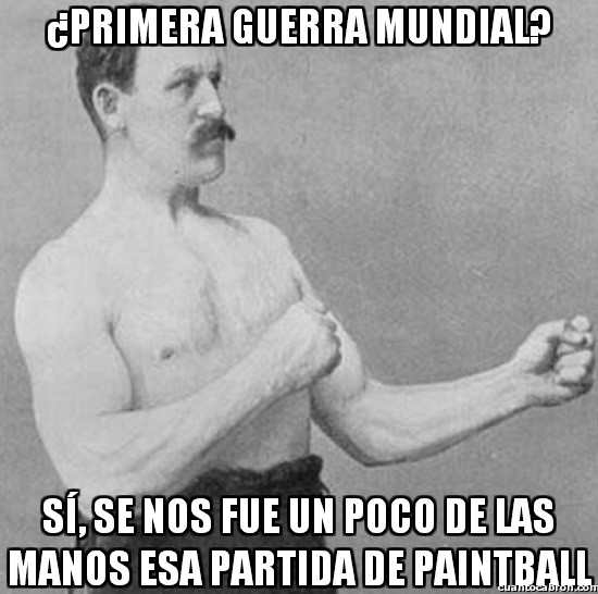 Overly_manly_man - ¿Primera Guerra Mundial?