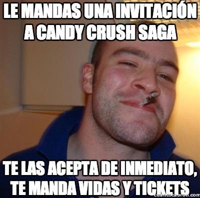 Good_guy_greg - Le mandas una invitacion a Candy Crush Saga