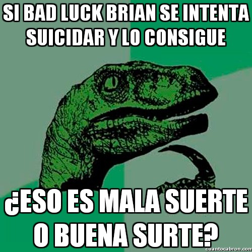 bad luck brian,buena suerte,mala suerte,suicidar,suicidio