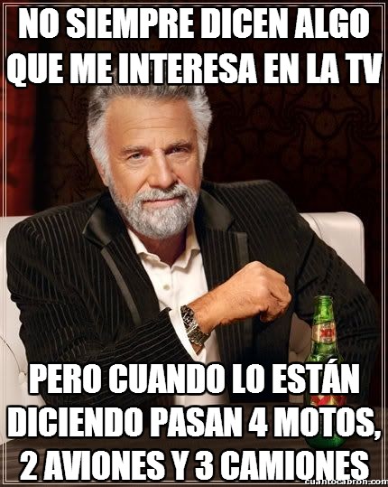 El_hombre_mas_interesante_del_mundo - No siempre dicen algo que me interesa en la TV