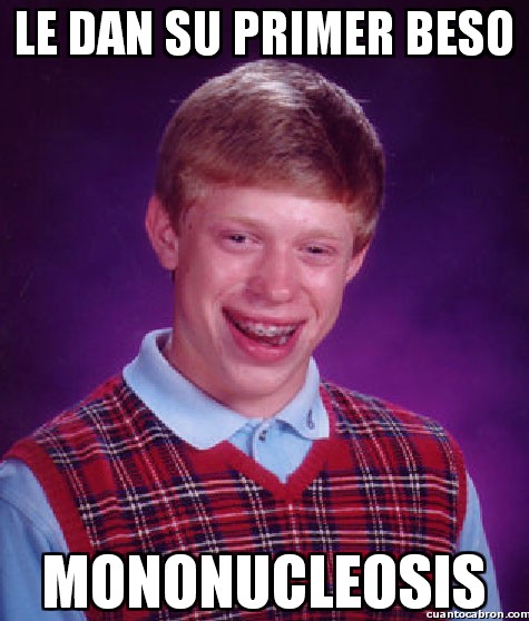 bad luck brian,enfermedad del beso,mononucleosis