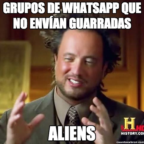 Ancient_aliens - ¿Qué es lo que nunca falta en todos los grupos de Whatsapp?