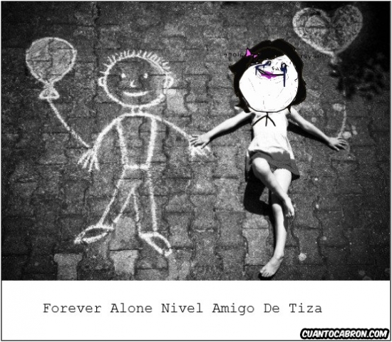 Forever_alone - Bueno, ya es algo más que un amigo imaginario...