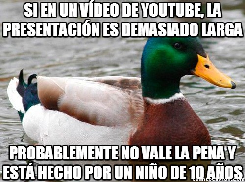Pato_consejero - El cansineo inacabable de las presentaciones de los vídeos de algunos Youtubers