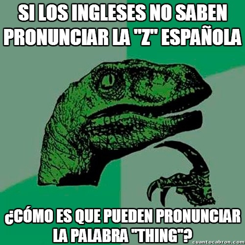Philosoraptor - Los ingleses y su problema con la letra Z en castellano
