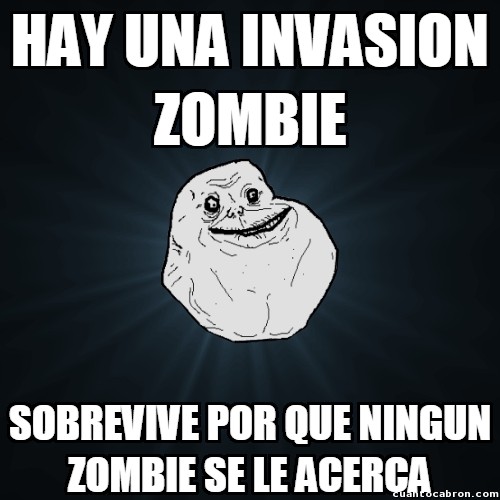 Meme_forever_alone - Cuando ya no te quieren ni los zombies