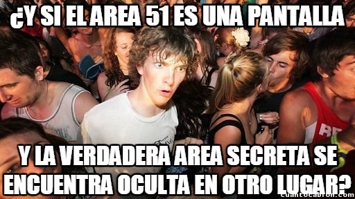 Momento_lucidez - Eso explicaría porque el área 51 no es para nada secreta