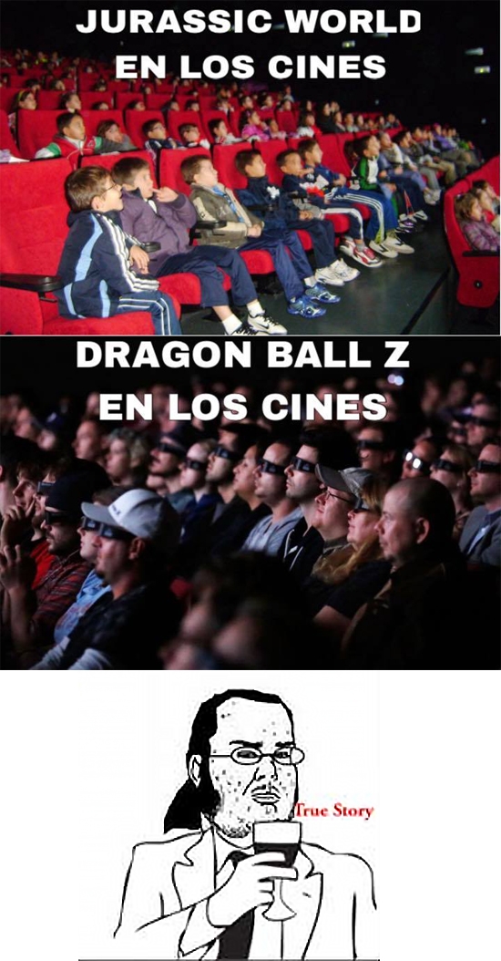 cine,dragon ball z,friki,jurassic world,niños,true story,ya hay que madurar