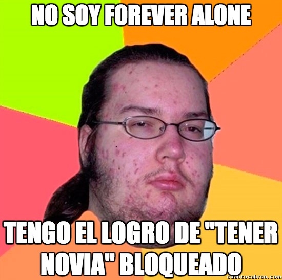 forever alone,gordo friki,gordo granudo,logros,novia