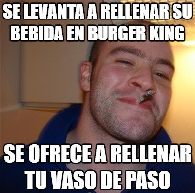 Burger King,colegazo,Good guy greg,refresco,rellenable
