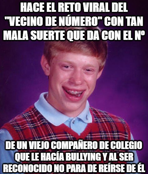 Bad_luck_brian - Por hacer la broma pesada del 