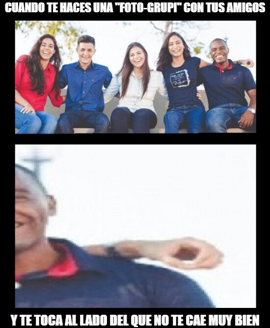 Meme_otros - Sí, muy amigos todos, pero con este el mínimo contacto y roce posible...