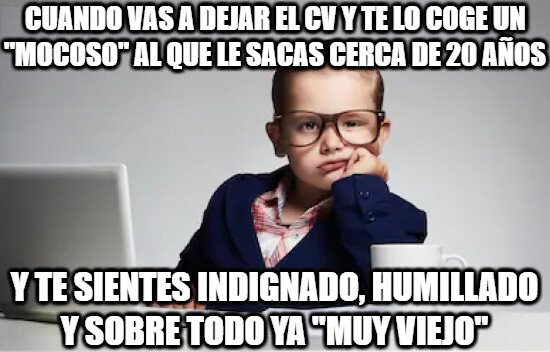 Meme_otros - Sí, será muy mocoso, pero tu futuro está en sus manos y depende de él que te contraten...