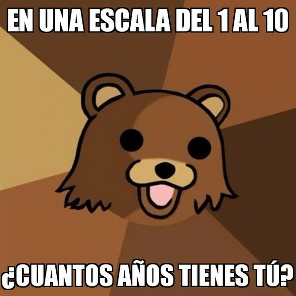 Meme_otros - Y tu, cuantos añitos tienes