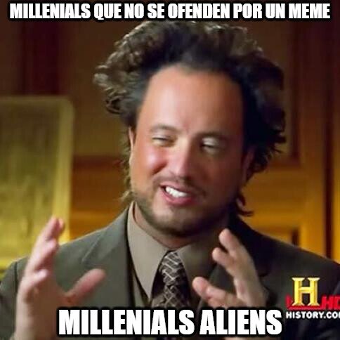 aliens,generación de cristal,los pinches SJW,Millenials,ofendidos
