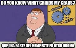 Enlace a ¿Saben que grinds my gears?