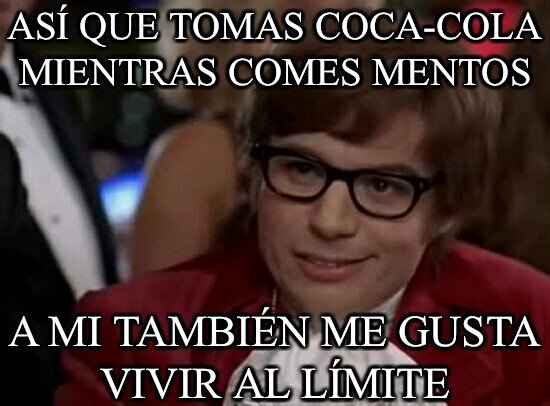 mentos,cola,comer,límite,vivir