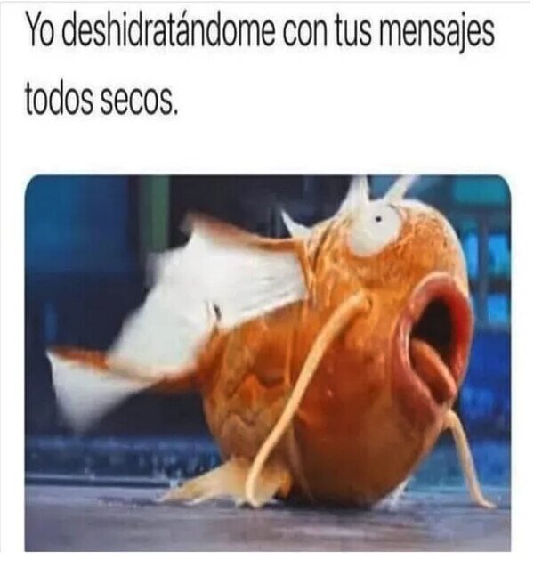 Meme_otros - Me tienes deshidratado