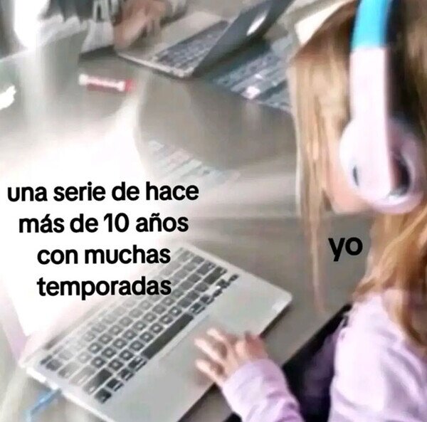 Meme_otros - Me enganchan este tipo de series