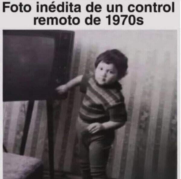CC_2823102_2b3a1638c9ba4a62bc1720e423fdc9ea_meme_otros_los_controles_remotos_eran_los_ninos.jpg