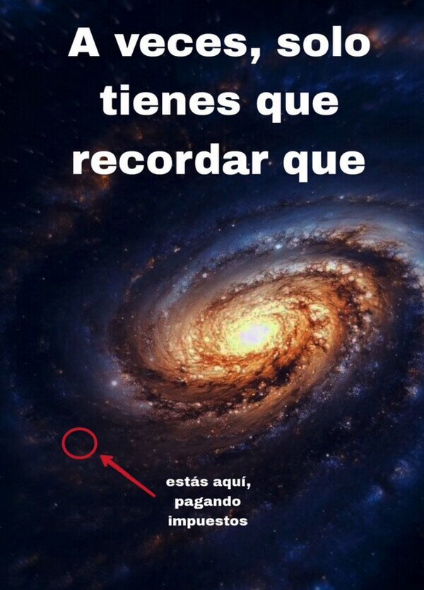 Somos tan insignificantes... universo,galaxía,pagar,impuestos