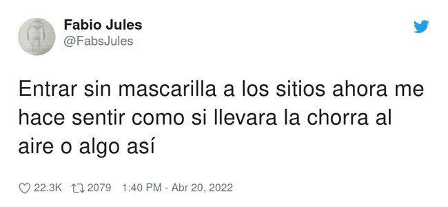 25369 - Imagino que será acostumbrarse… A ir sin mascarilla a los sitios digo, no a ir con la chorra al aire por ahí, por @FabsJules