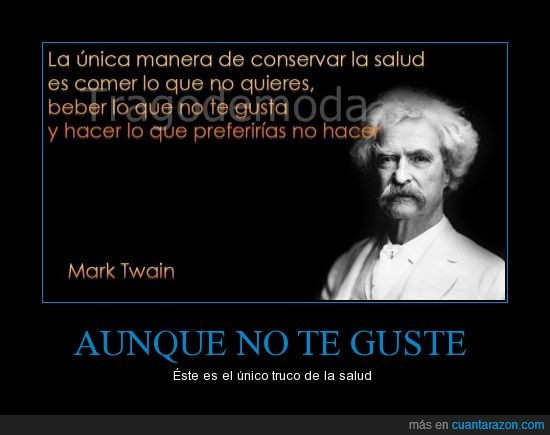 salud,comer,conservar,beber,hacer,ejercicio.,cuidate un poco,mark twain