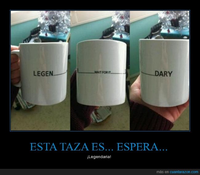 taza,Barney Stinson,Como conocí a vuestra madre,ccavm,how i met your mother,himym,legendary,wait for it