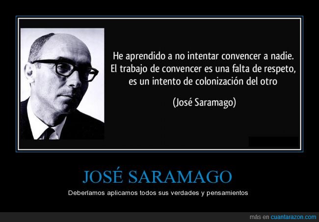 José Saramago,convencer,falta,respeto,colonizacion,otro,obligar,pensamiento,pensar,opinión