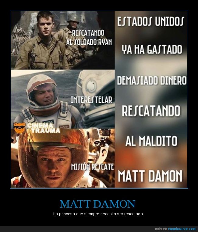 Matt Damon,Rescatando al soldado Ryan,Interstelar,Marciano,peliculas a lo largo de los años solo para rescatarlo,creo que ya es una princesa