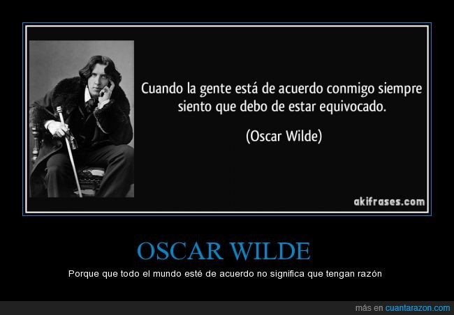 Oscar Wilde,razon,acuerdo,igual,conmigo,opinión,equivocado