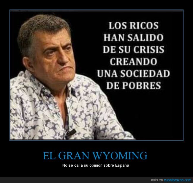 crear,crisis,El Gran Wyoming,España,pobres,pobreza,rico,salir,sociedad,verdad