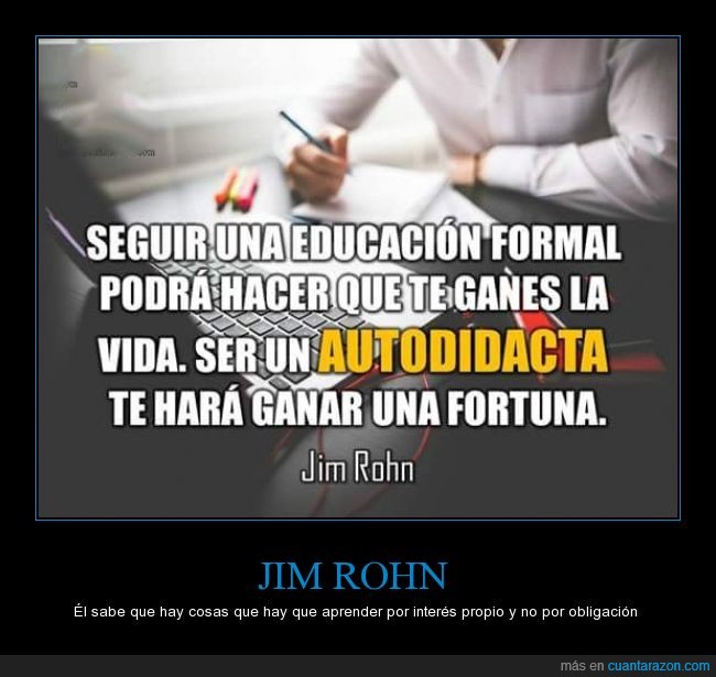 Jim Rohn,educacion,formal,autodidacta,aprender,fortuna,vida,ganar,dinero