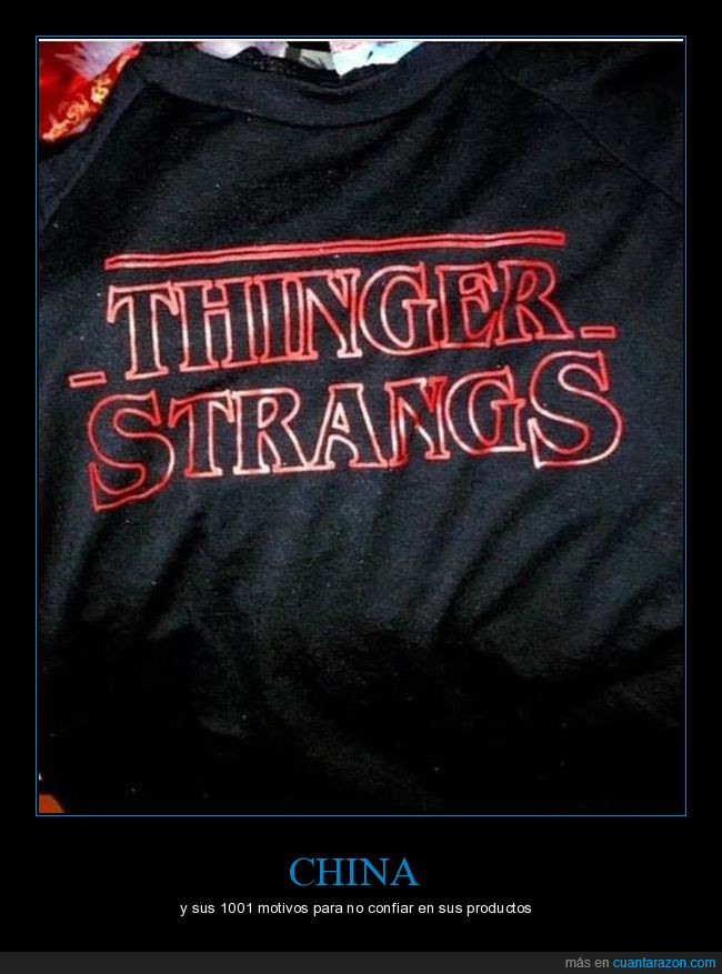 Stranger Things,Thinger Strangs,suena a marca de instrumentos alemanas xD,Dos Puntos Ve,NO VA EN VRUTAL,China,khe¿